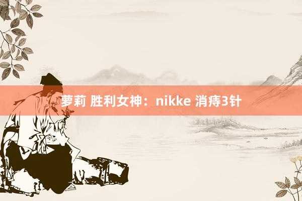 萝莉 胜利女神：nikke 消痔3针